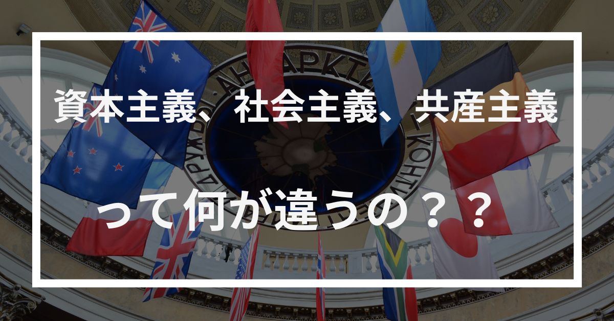 資本主義、社会主義、共産主義って何が違うの？